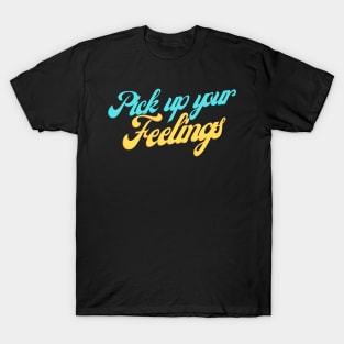 Pick up your feelings T-Shirt